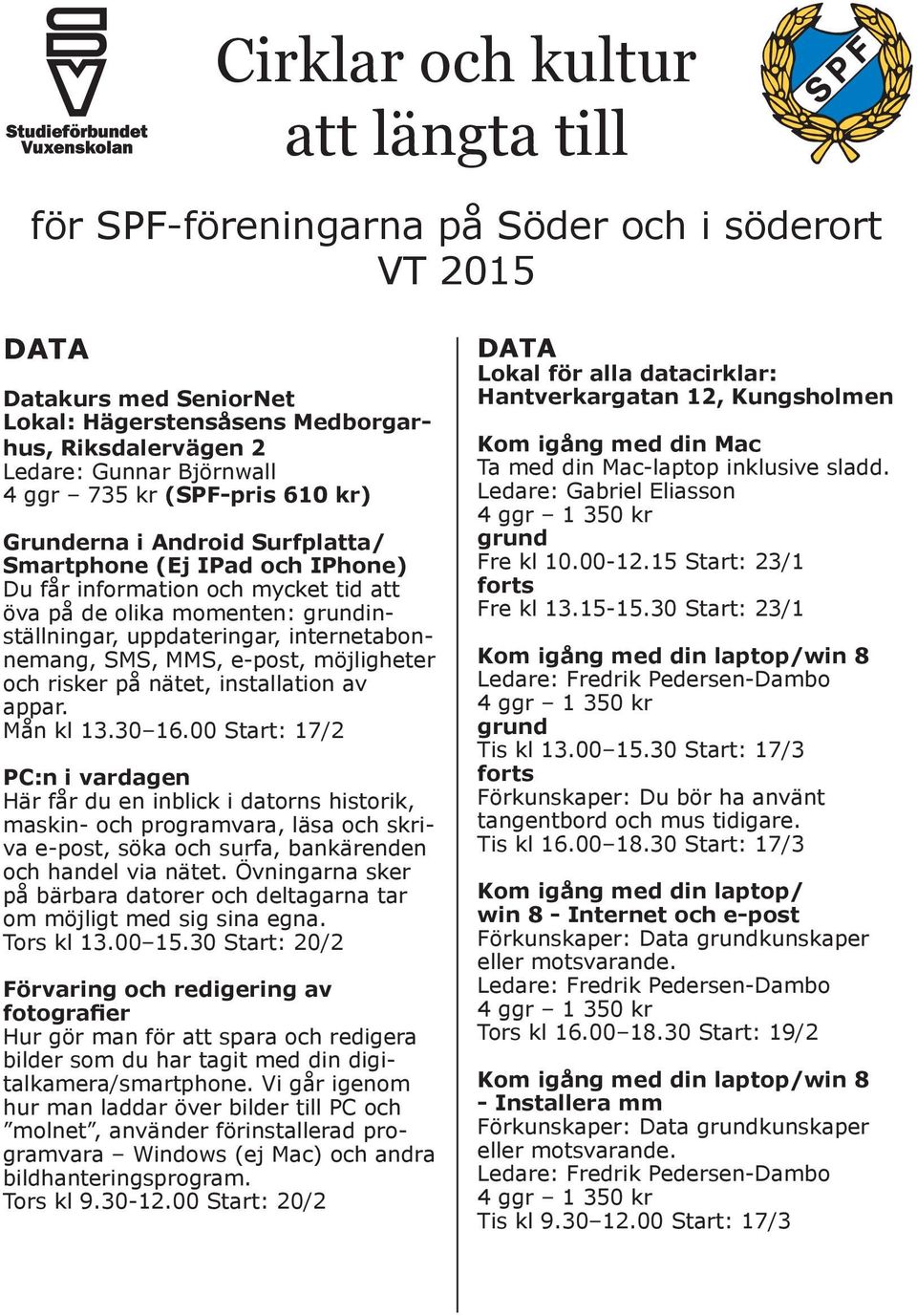 internetabonnemang, SMS, MMS, e-post, möjligheter och risker på nätet, installation av appar. Mån kl 13.30 16.