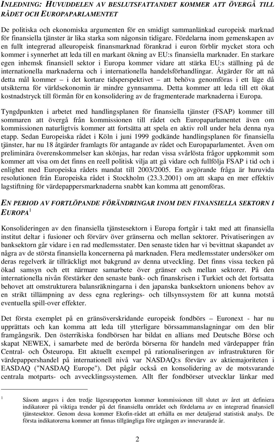 Fördelarna inom gemenskapen av en fullt integrerad alleuropeisk finansmarknad förankrad i euron förblir mycket stora och kommer i synnerhet att leda till en markant ökning av EU:s finansiella