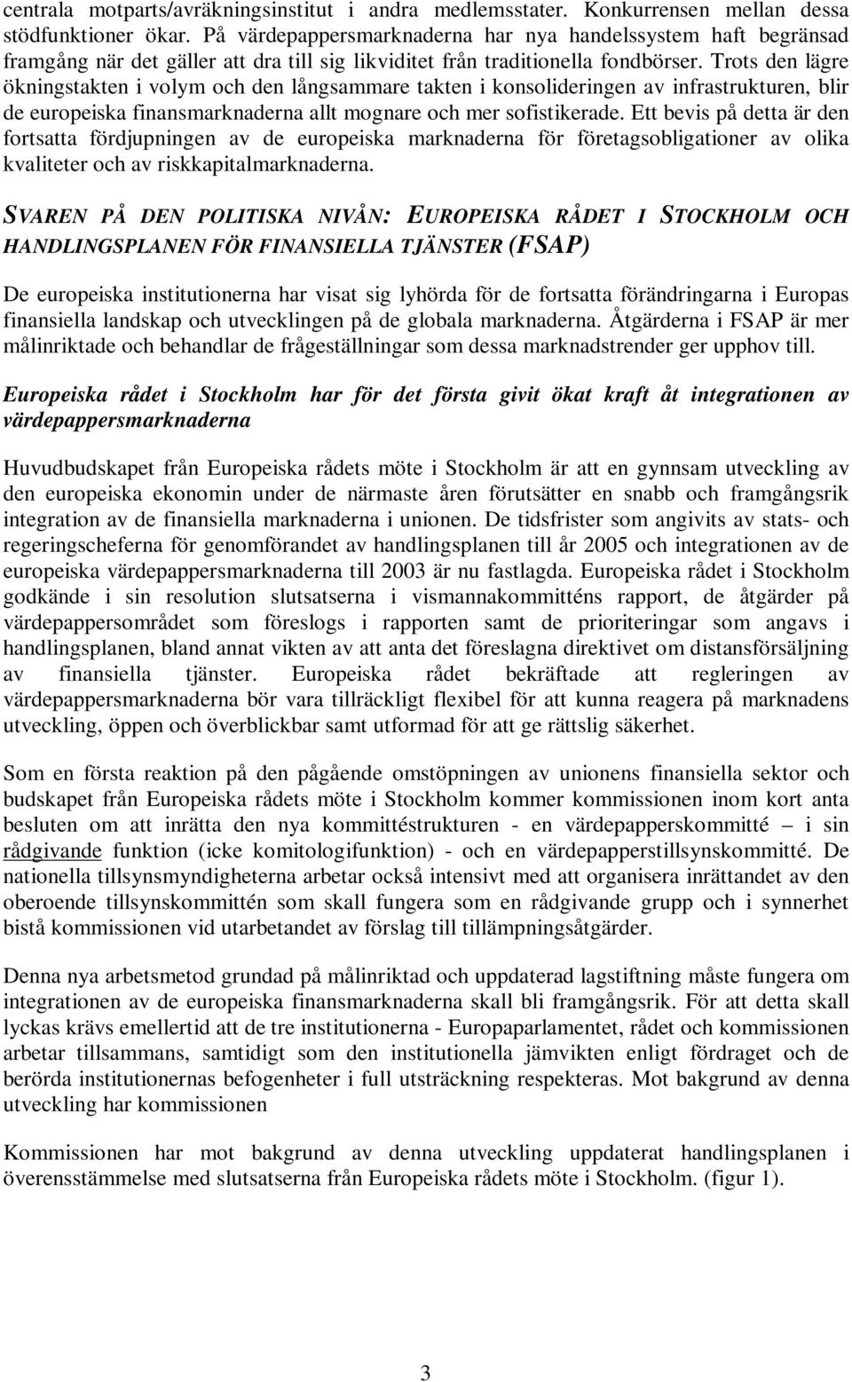 Trots den lägre ökningstakten i volym och den långsammare takten i konsolideringen av infrastrukturen, blir de europeiska finansmarknaderna allt mognare och mer sofistikerade.