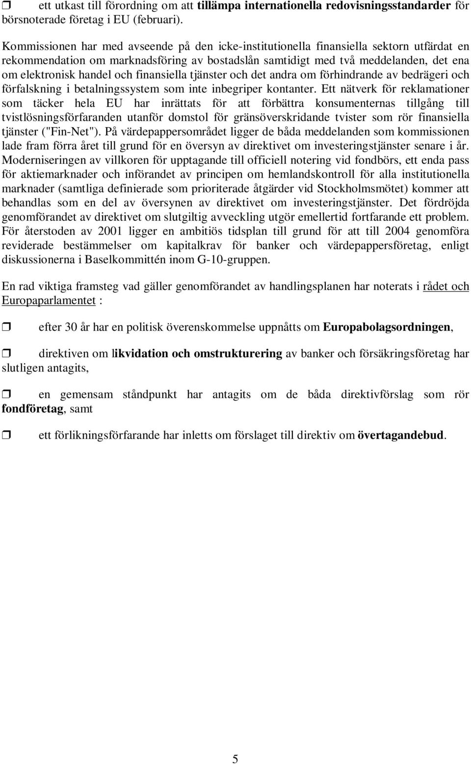 och finansiella tjänster och det andra om förhindrande av bedrägeri och förfalskning i betalningssystem som inte inbegriper kontanter.