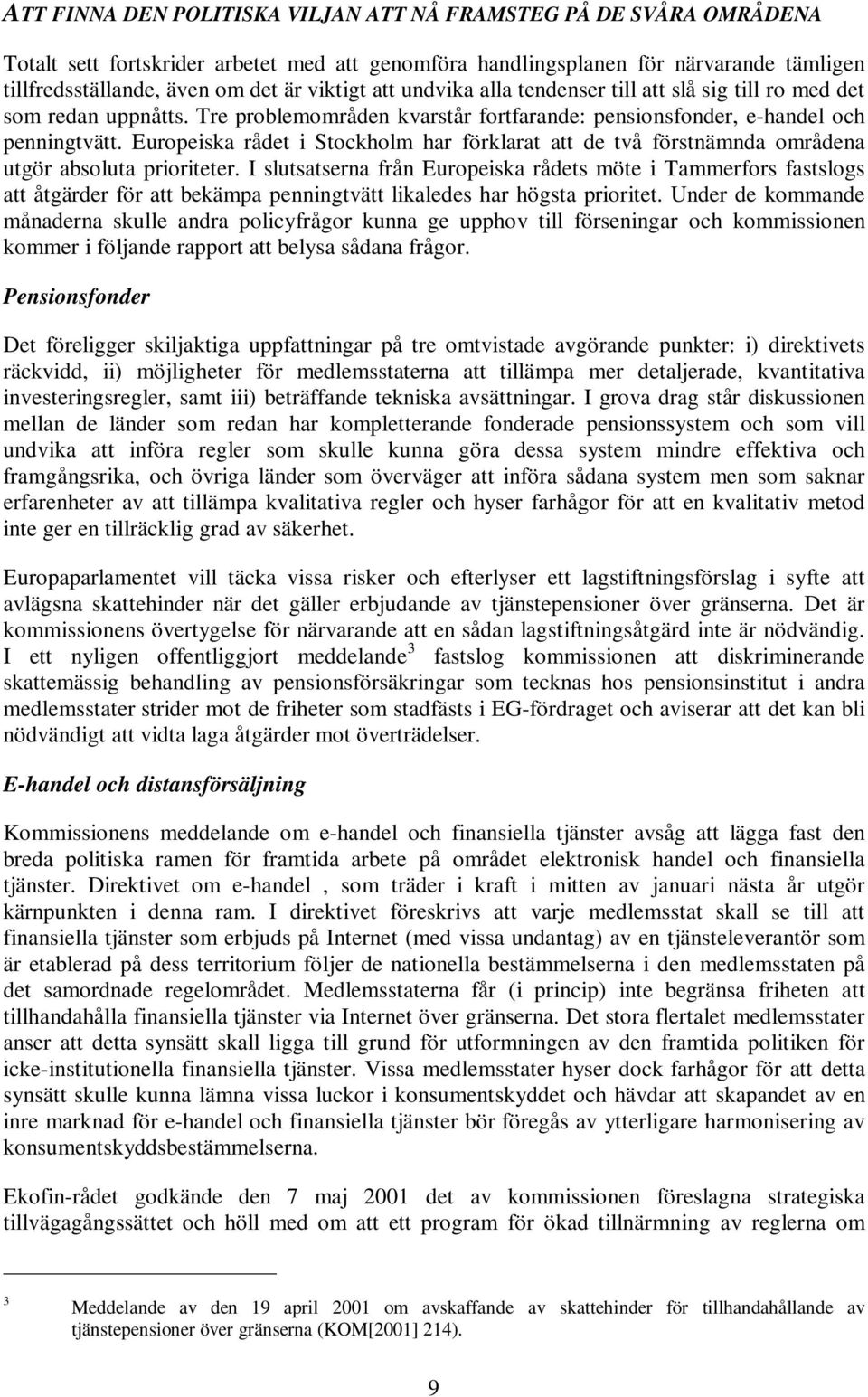 Europeiska rådet i Stockholm har förklarat att de två förstnämnda områdena utgör absoluta prioriteter.