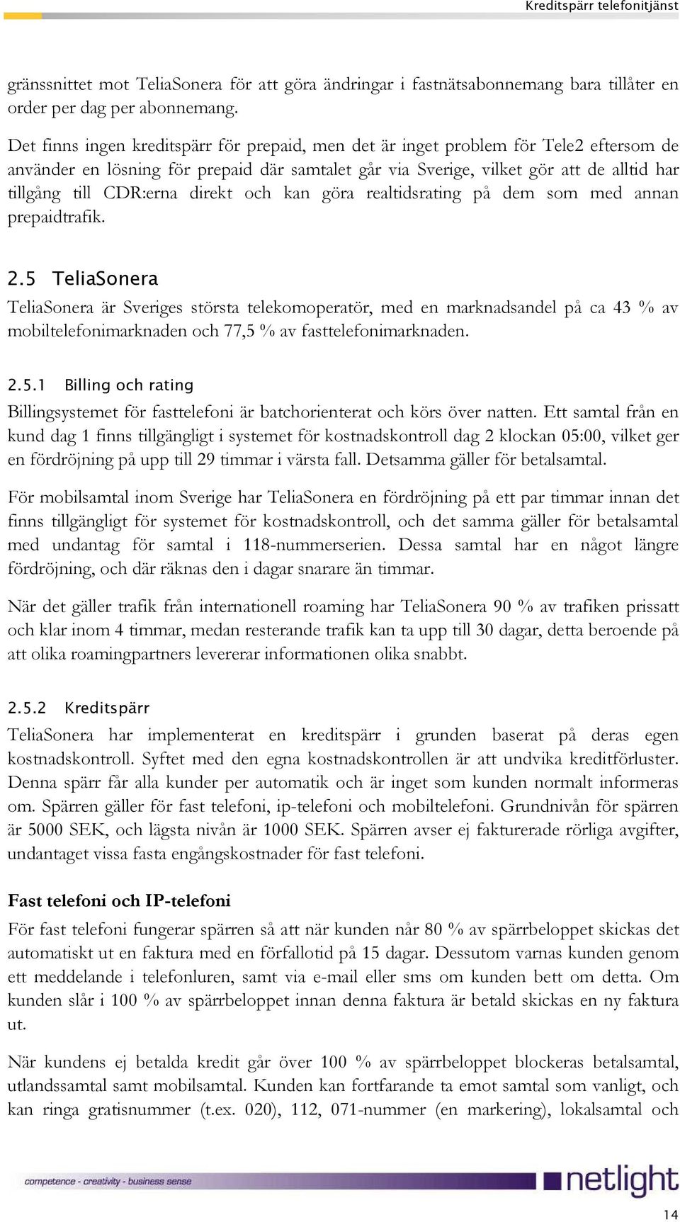 CDR:erna direkt och kan göra realtidsrating på dem som med annan prepaidtrafik. 2.