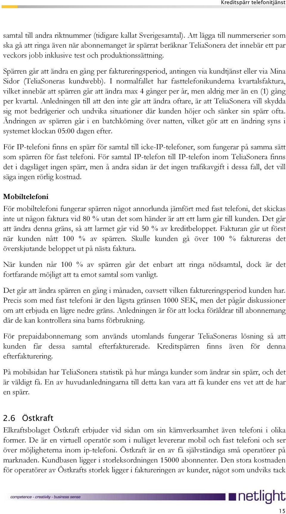 Spärren går att ändra en gång per faktureringsperiod, antingen via kundtjänst eller via Mina Sidor (TeliaSoneras kundwebb).