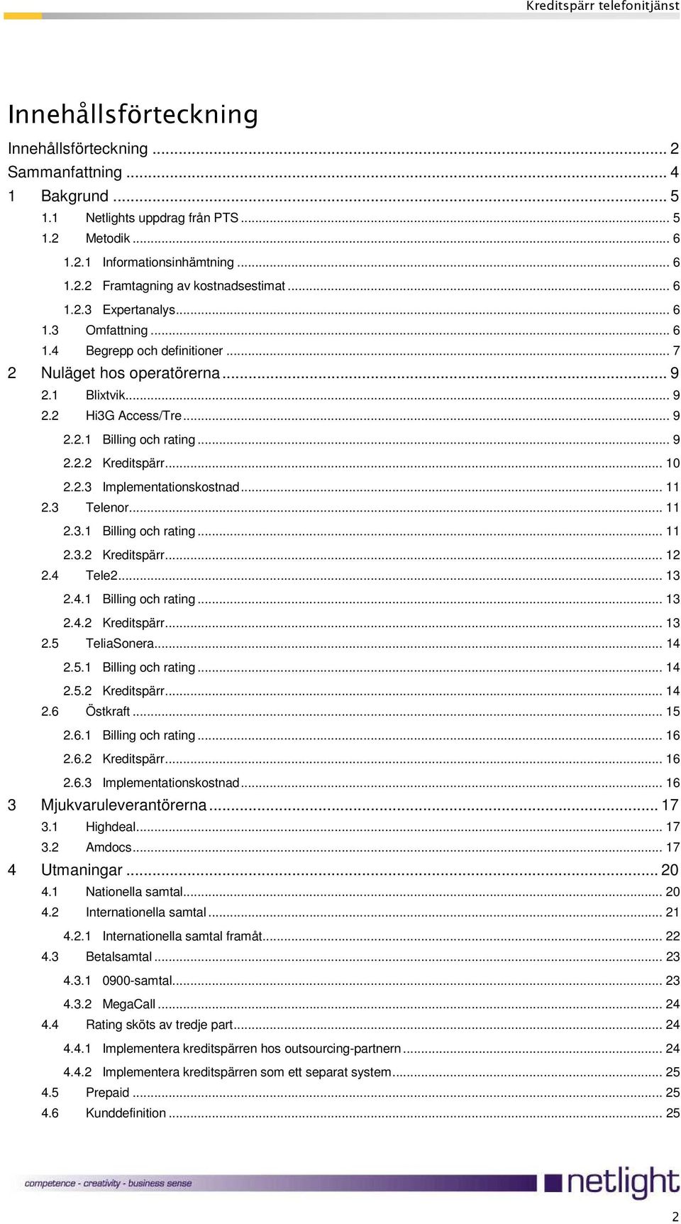 .. 10 2.2.3 Implementationskostnad... 11 2.3 Telenor... 11 2.3.1 Billing och rating... 11 2.3.2 Kreditspärr... 12 2.4 Tele2... 13 2.4.1 Billing och rating... 13 2.4.2 Kreditspärr... 13 2.5 TeliaSonera.