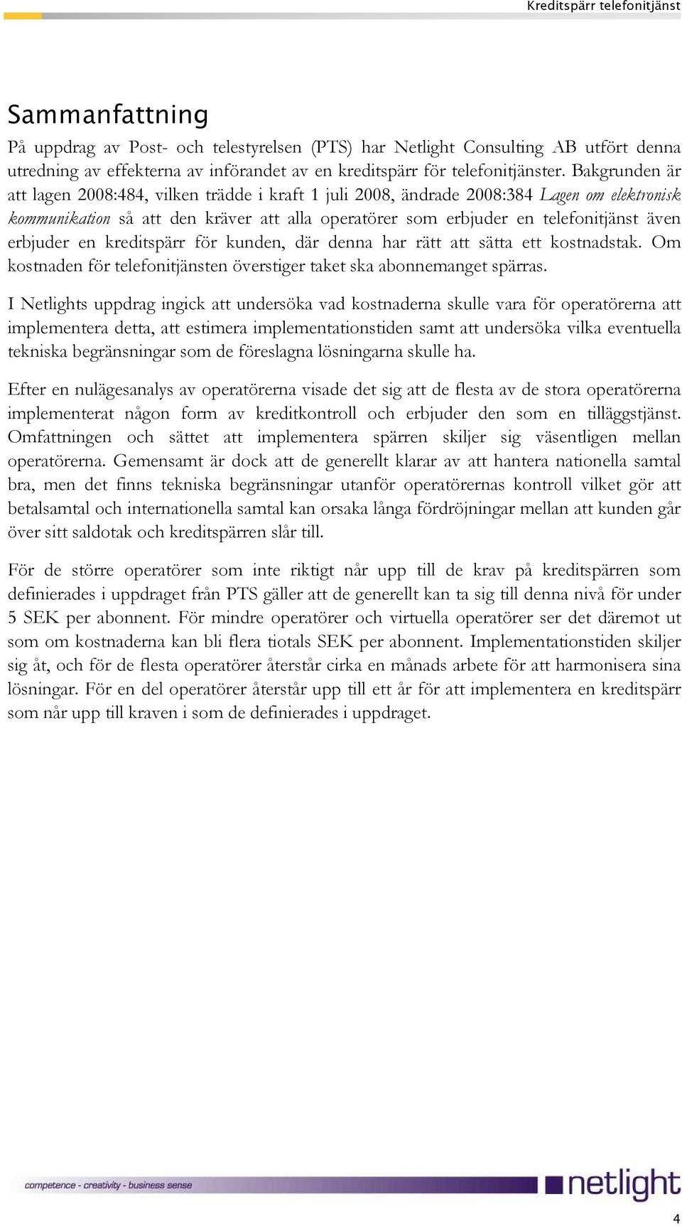 erbjuder en kreditspärr för kunden, där denna har rätt att sätta ett kostnadstak. Om kostnaden för telefonitjänsten överstiger taket ska abonnemanget spärras.