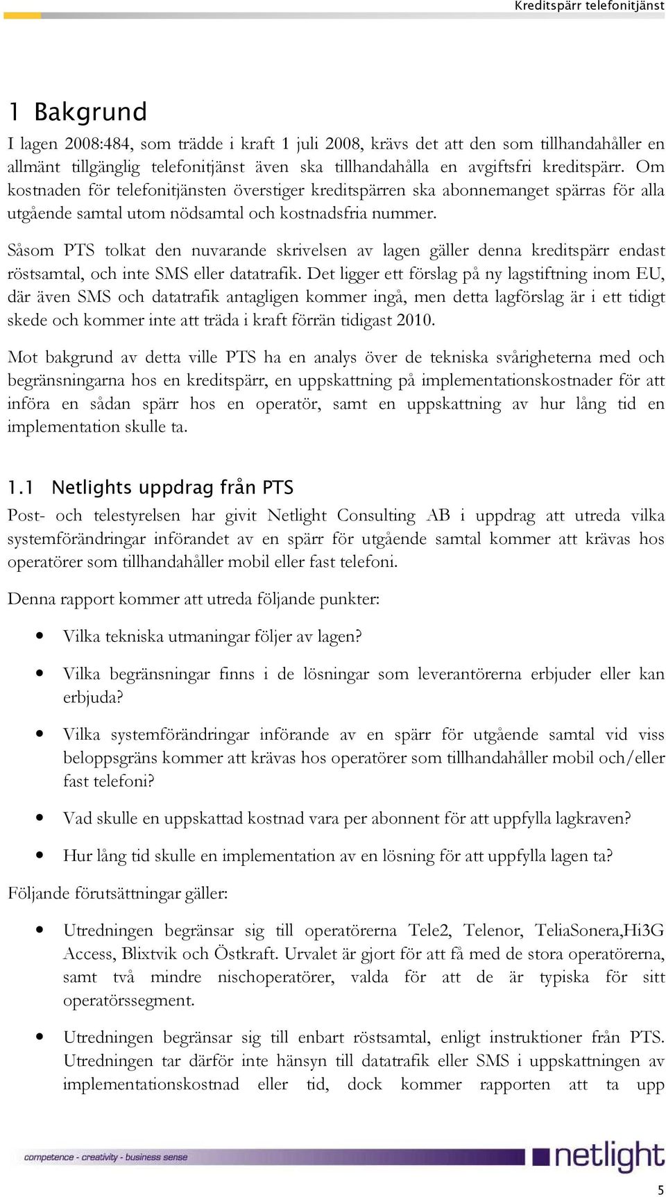 Såsom PTS tolkat den nuvarande skrivelsen av lagen gäller denna kreditspärr endast röstsamtal, och inte SMS eller datatrafik.