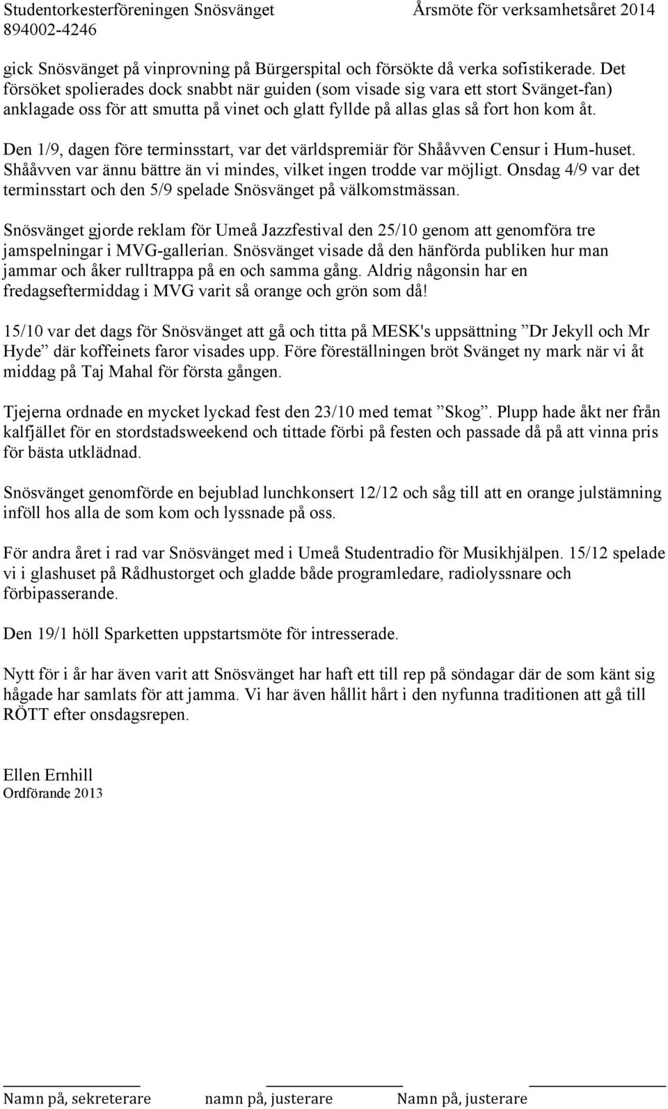 Den 1/9, dagen före terminsstart, var det världspremiär för Shååvven Censur i Hum-huset. Shååvven var ännu bättre än vi mindes, vilket ingen trodde var möjligt.