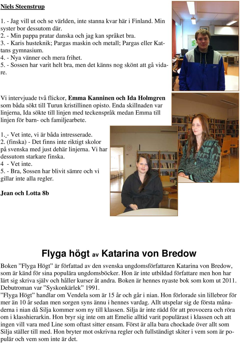 Vi intervjuade två flickor, Emma Kanninen och Ida Holmgren som båda sökt till Turun kristillinen opisto.