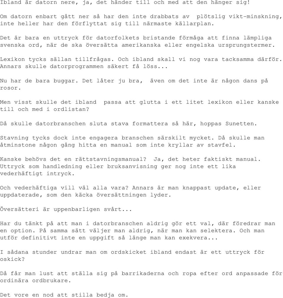 Det är bara en uttryck för datorfolkets bristande förmåga att finna lämpliga svenska ord, när de ska översätta amerikanska eller engelska ursprungstermer. Lexikon tycks sällan tillfrågas.