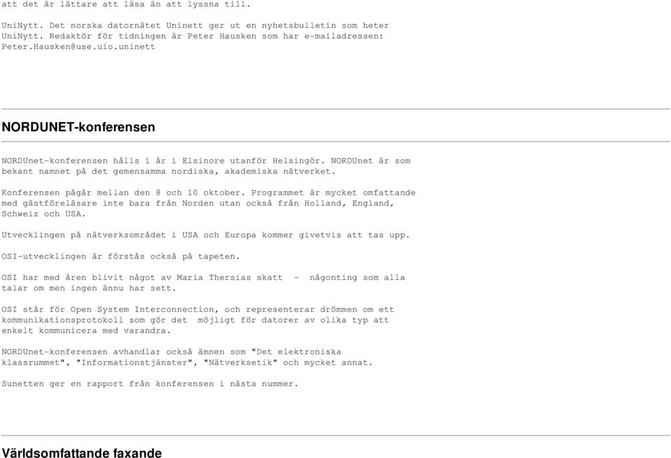 NORDUnet är som bekant namnet på det gemensamma nordiska, akademiska nätverket. Konferensen pågår mellan den 8 och 10 oktober.