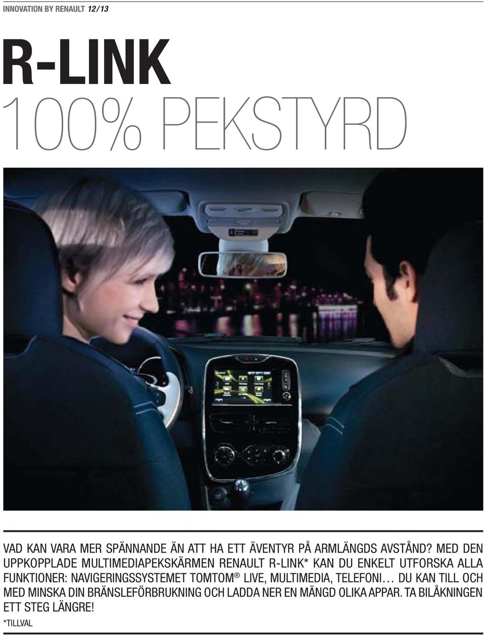 MED DEN UPPKOPPLADE MULTIMEDIAPEKSKÄRMEN RENAULT R-LINK* KAN DU ENKELT UTFORSKA ALLA