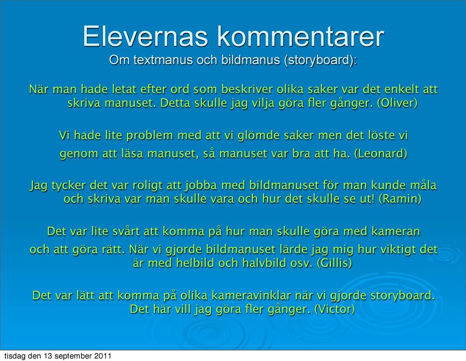 (Leonard) Jag tycker det var roligt att jobba med bildmanuset för man kunde måla och skriva var man skulle vara och hur det skulle se ut!