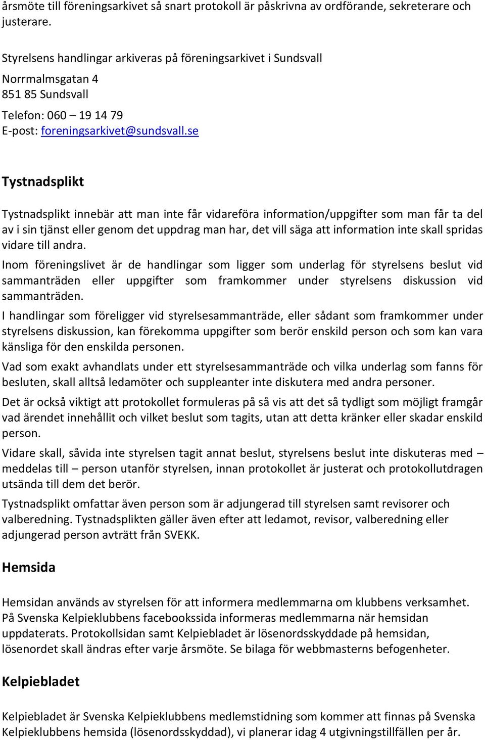 se Tystnadsplikt Tystnadsplikt innebär att man inte får vidareföra information/uppgifter som man får ta del av i sin tjänst eller genom det uppdrag man har, det vill säga att information inte skall