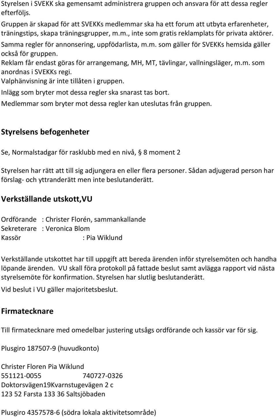 Samma regler för annonsering, uppfödarlista, m.m. som gäller för SVEKKs hemsida gäller också för gruppen. Reklam får endast göras för arrangemang, MH, MT, tävlingar, vallningsläger, m.m. som anordnas i SVEKKs regi.