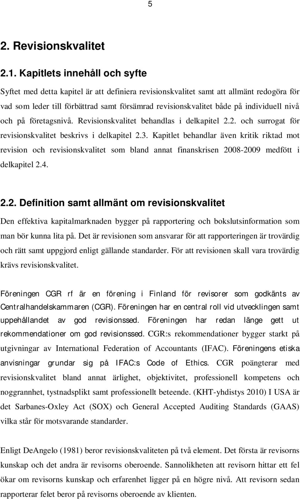 individuell nivå och på företagsnivå. Revisionskvalitet behandlas i delkapitel 2.2. och surrogat för revisionskvalitet beskrivs i delkapitel 2.3.