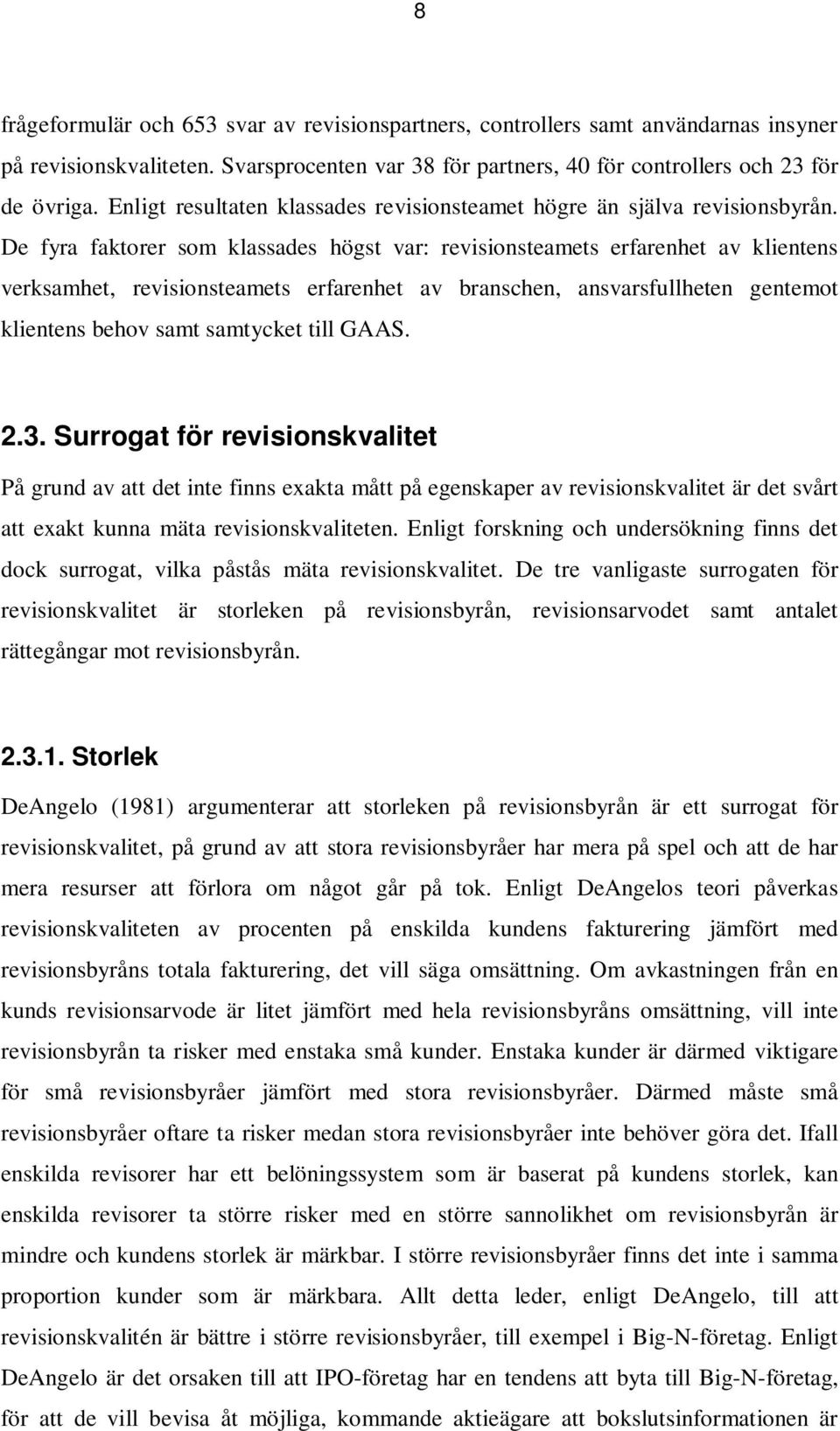 De fyra faktorer som klassades högst var: revisionsteamets erfarenhet av klientens verksamhet, revisionsteamets erfarenhet av branschen, ansvarsfullheten gentemot klientens behov samt samtycket till