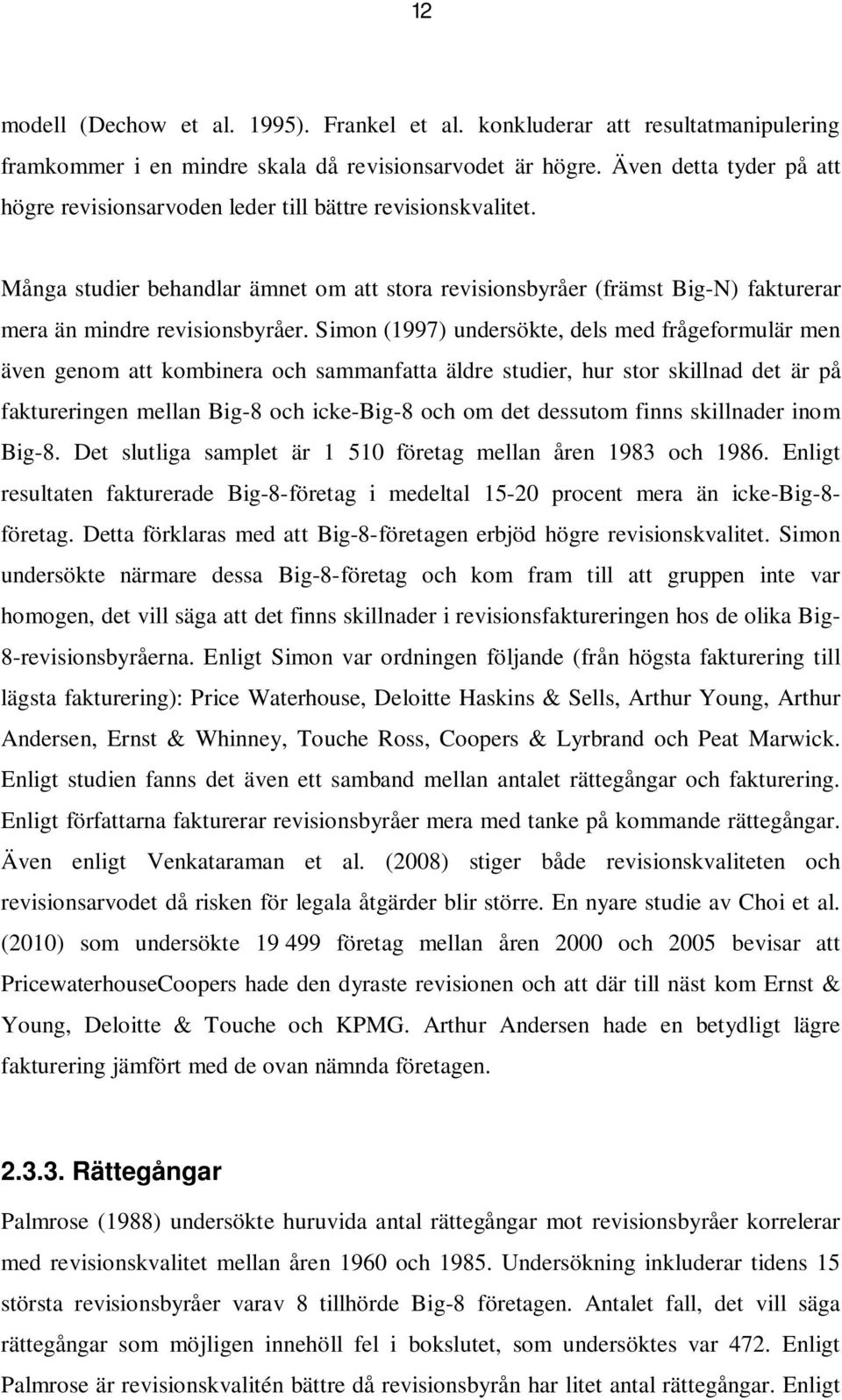 Simon (1997) undersökte, dels med frågeformulär men även genom att kombinera och sammanfatta äldre studier, hur stor skillnad det är på faktureringen mellan Big-8 och icke-big-8 och om det dessutom