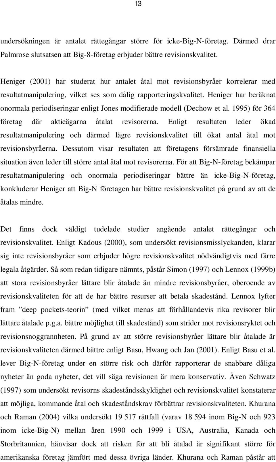 Heniger har beräknat onormala periodiseringar enligt Jones modifierade modell (Dechow et al. 1995) för 364 företag där aktieägarna åtalat revisorerna.