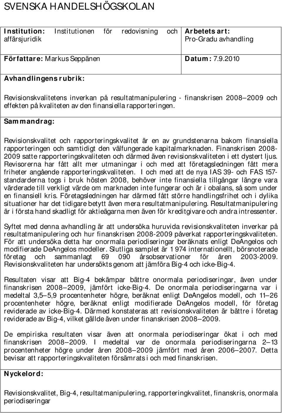 Sammandrag: Revisionskvalitet och rapporteringskvalitet är en av grundstenarna bakom finansiella rapporteringen och samtidigt den välfungerade kapitalmarknaden.