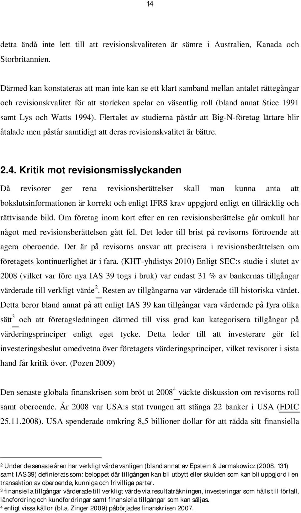 1994). Flertalet av studierna påstår att Big-N-företag lättare blir åtalade men påstår samtidigt att deras revisionskvalitet är bättre. 2.4. Kritik mot revisionsmisslyckanden Då revisorer ger rena