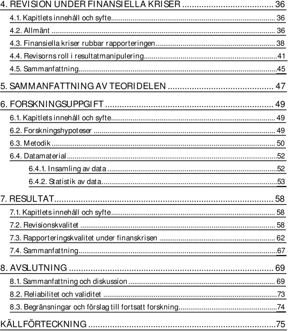 ..52 6.4.1. Insamling av data...52 6.4.2. Statistik av data... 53 7. RESULTAT... 58 7.1. Kapitlets innehåll och syfte... 58 7.2. Revisionskvalitet... 58 7.3. Rapporteringskvalitet under finanskrisen.