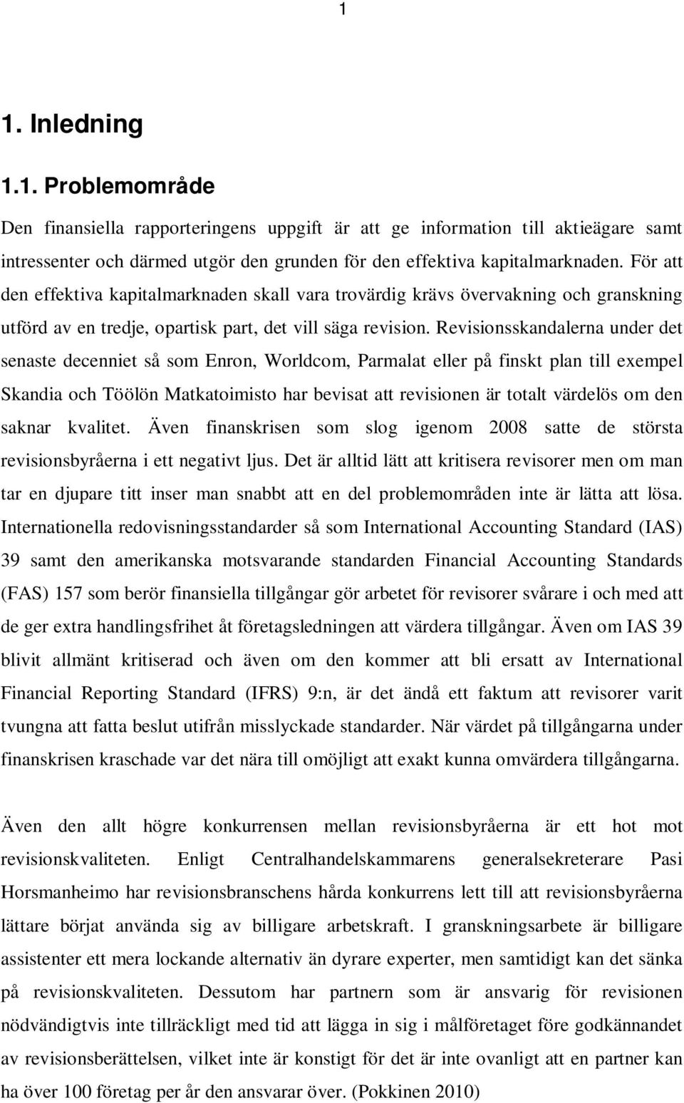 Revisionsskandalerna under det senaste decenniet så som Enron, Worldcom, Parmalat eller på finskt plan till exempel Skandia och Töölön Matkatoimisto har bevisat att revisionen är totalt värdelös om