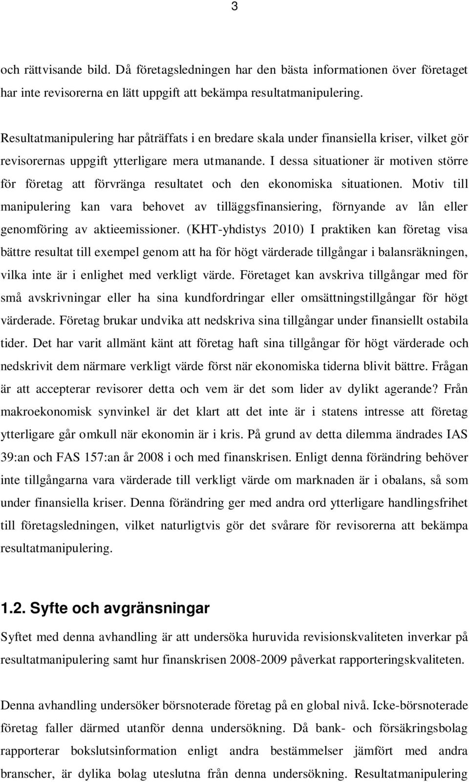 I dessa situationer är motiven större för företag att förvränga resultatet och den ekonomiska situationen.