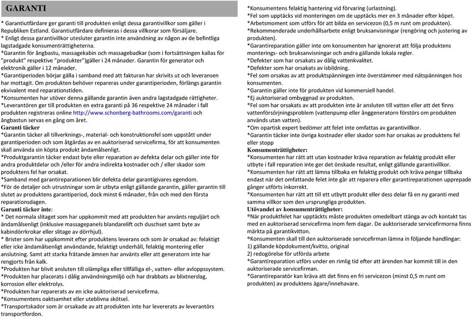 *Garantin för ångbastu, massagekabin och massagebadkar (som i fortsättningen kallas för produkt respektive produkter )gäller i 24 månader. Garantin för generator och elektronik gäller i 12 månader.