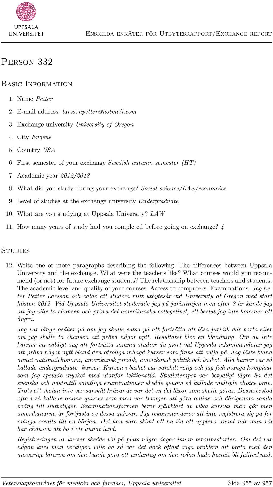 Level of studies at the exchange university Undergraduate 10. What are you studying at Uppsala University? LAW 11. How many years of study had you completed before going on exchange? 4 Studies 12.