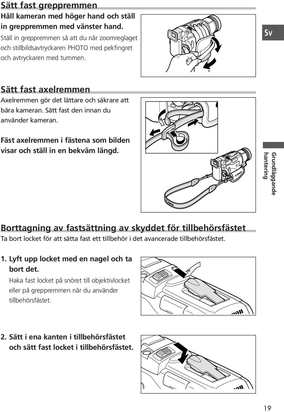 Sätt fast den innan du använder kameran. Fäst axelremmen i fästena som bilden visar och ställ in en bekväm längd.