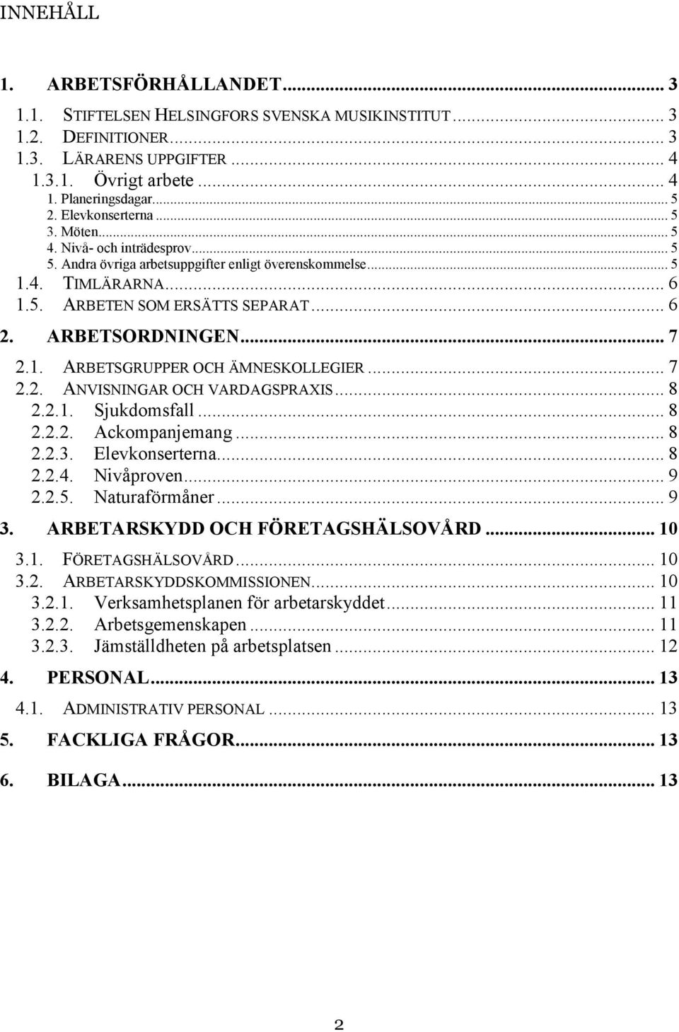 ARBETSORDNINGEN... 7 2.1. ARBETSGRUPPER OCH ÄMNESKOLLEGIER... 7 2.2. ANVISNINGAR OCH VARDAGSPRAXIS... 8 2.2.1. Sjukdomsfall... 8 2.2.2. Ackompanjemang... 8 2.2.3. Elevkonserterna... 8 2.2.4.