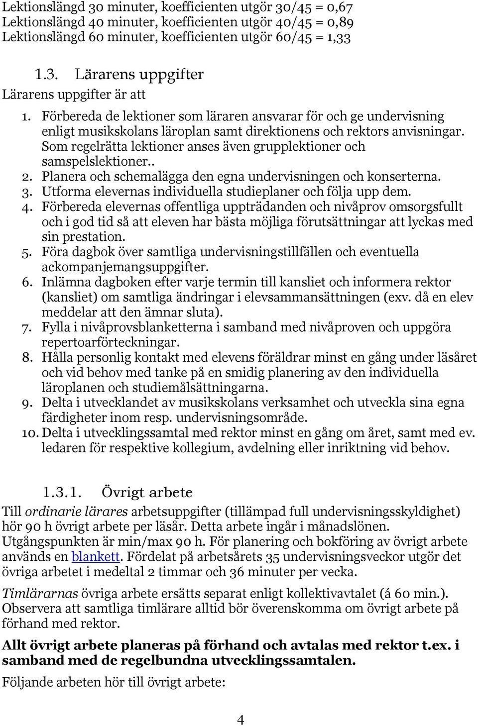 Som regelrätta lektioner anses även grupplektioner och samspelslektioner.. 2. Planera och schemalägga den egna undervisningen och konserterna. 3.