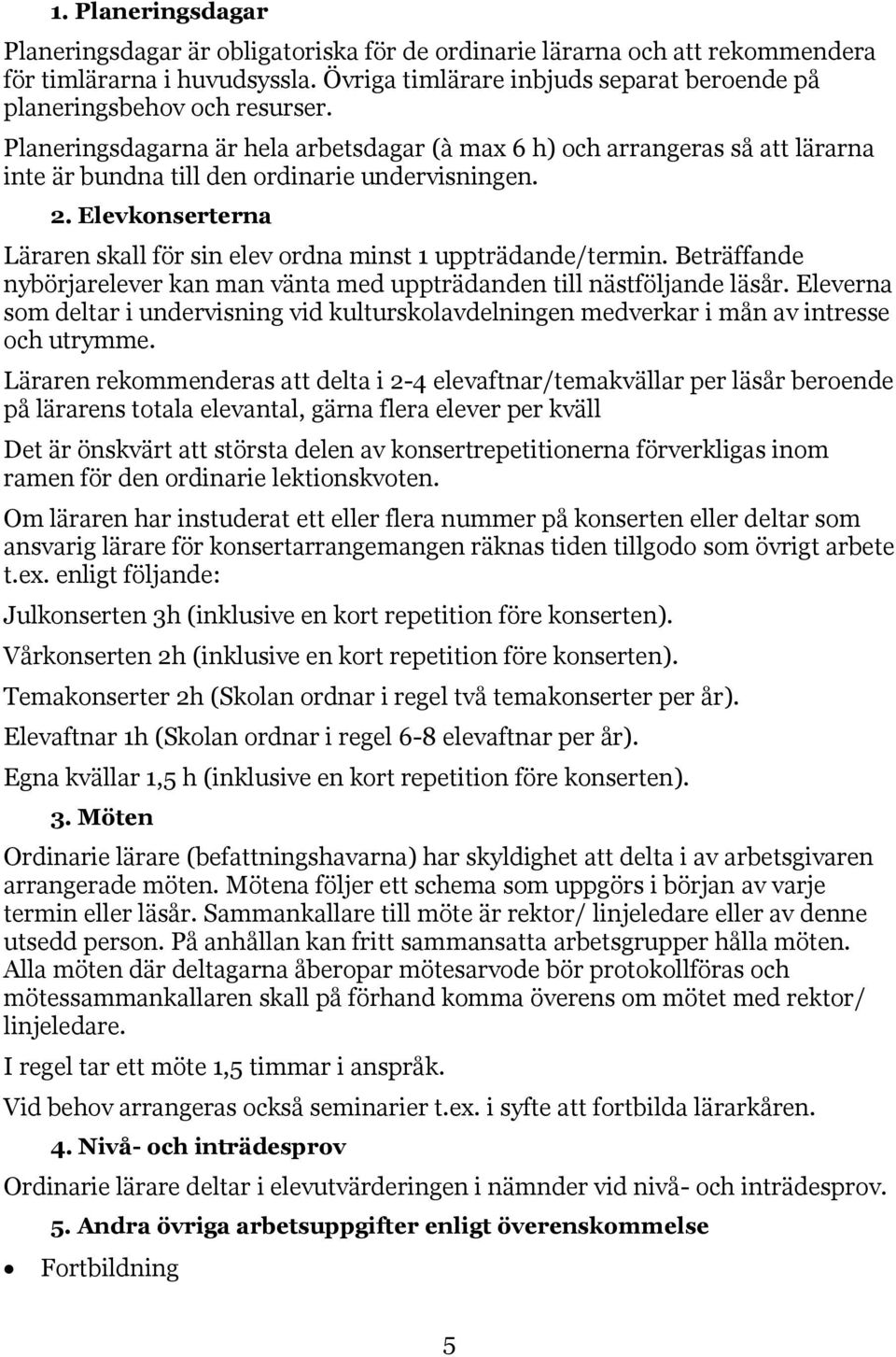 Planeringsdagarna är hela arbetsdagar (à max 6 h) och arrangeras så att lärarna inte är bundna till den ordinarie undervisningen. 2.