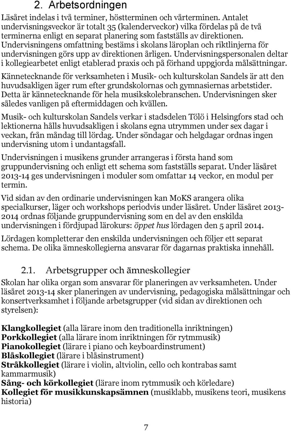 Undervisningens omfattning bestäms i skolans läroplan och riktlinjerna för undervisningen görs upp av direktionen årligen.