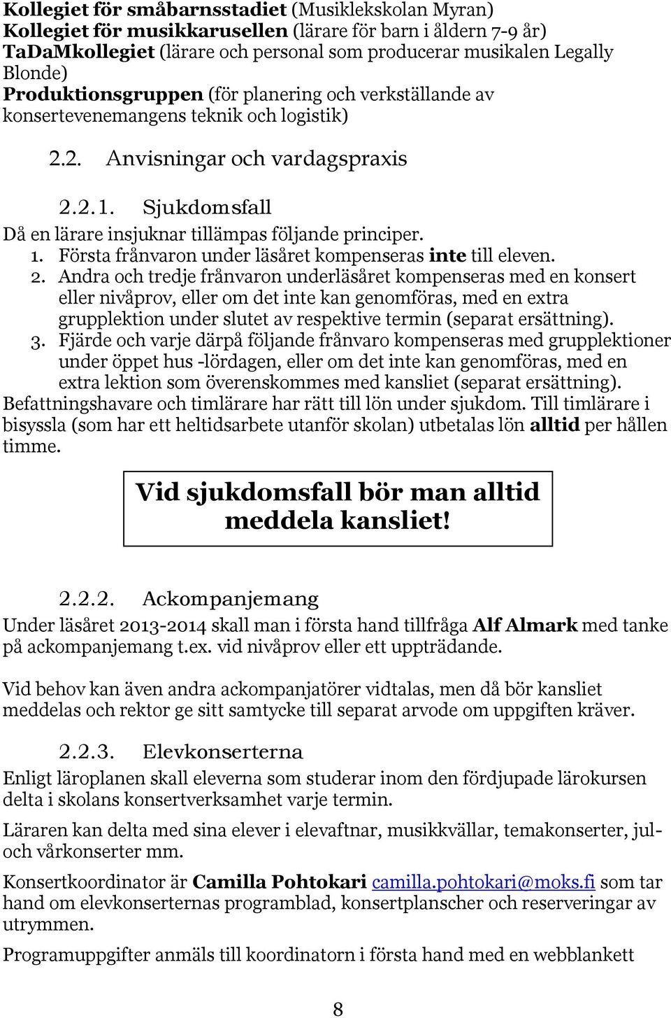 Sjukdomsfall Då en lärare insjuknar tillämpas följande principer. 1. Första frånvaron under läsåret kompenseras inte till eleven. 2.