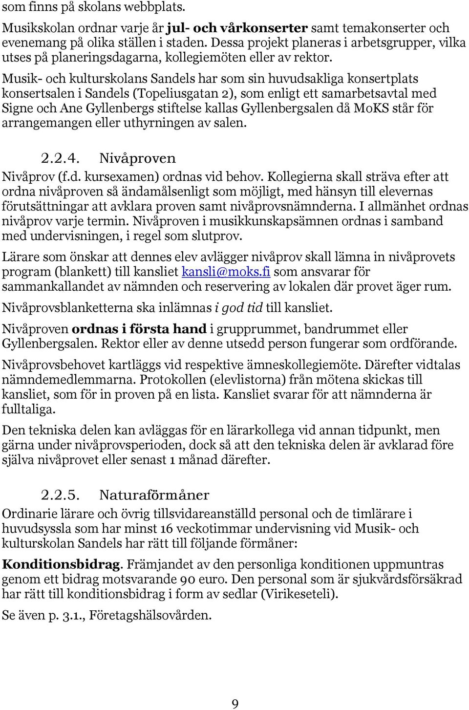 Musik- och kulturskolans Sandels har som sin huvudsakliga konsertplats konsertsalen i Sandels (Topeliusgatan 2), som enligt ett samarbetsavtal med Signe och Ane Gyllenbergs stiftelse kallas