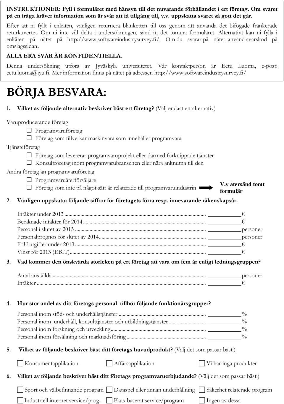 Alternativt kan ni fylla i enkäten på nätet på http://www.softwareindustrysurvey.fi/. Om du svarar på nätet, använd svarskod på omslagssidan. ALLA ERA SVAR ÄR KONFIDENTIELLA.