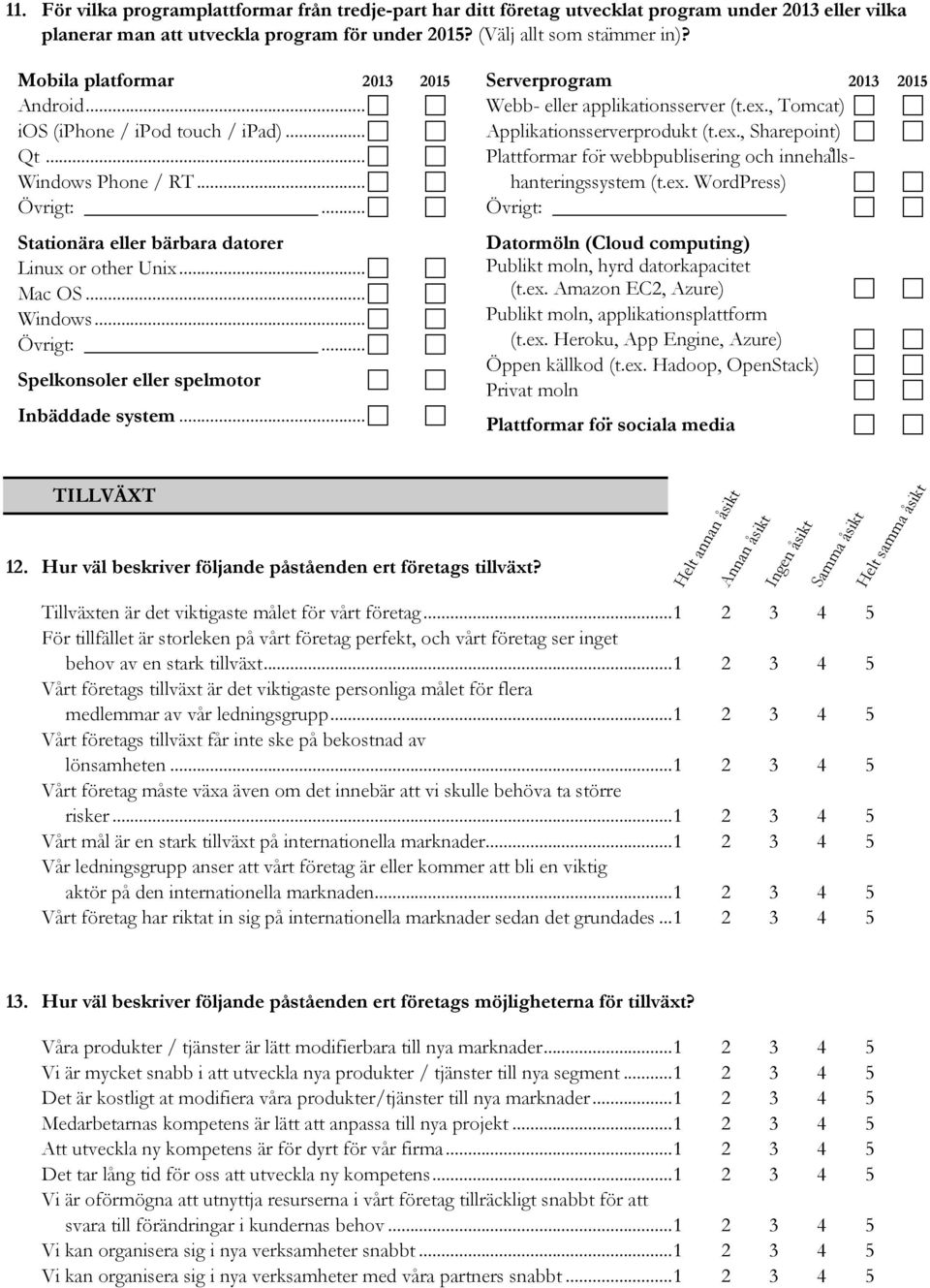 .. Serverprogram 2013 2015 Webb- eller applikationsserver (t.ex., Tomcat) Applikationsserverprodukt (t.ex., Sharepoint) Plattformar fo r webbpublisering och inneha llshanteringssystem (t.ex. WordPress) Övrigt: Datormöln (Cloud computing) Publikt moln, hyrd datorkapacitet (t.