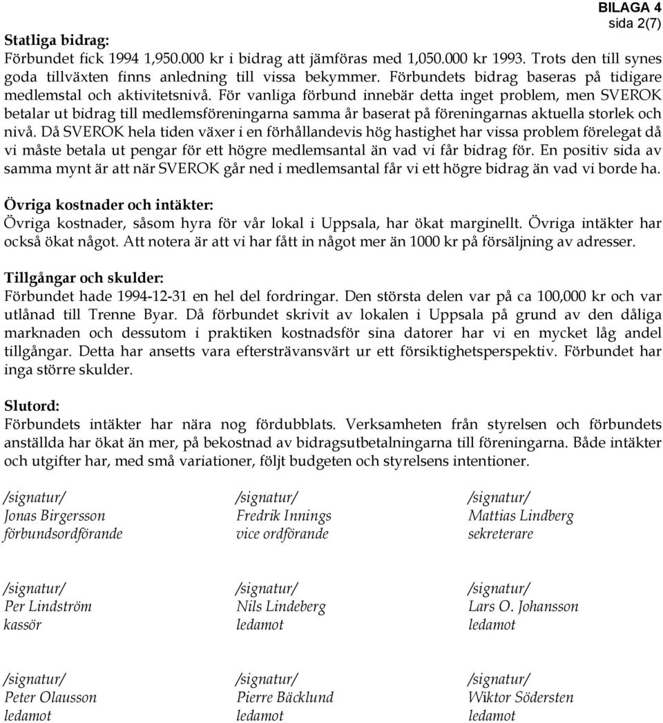 För vanliga förbund innebär detta inget problem, men SVEROK betalar ut bidrag till medlemsföreningarna samma år baserat på föreningarnas aktuella storlek och nivå.