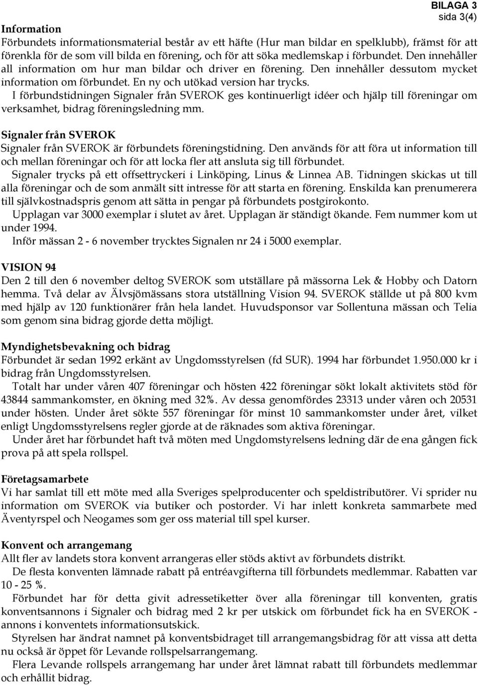 I förbundstidningen Signaler från SVEROK ges kontinuerligt idéer och hjälp till föreningar om verksamhet, bidrag föreningsledning mm.