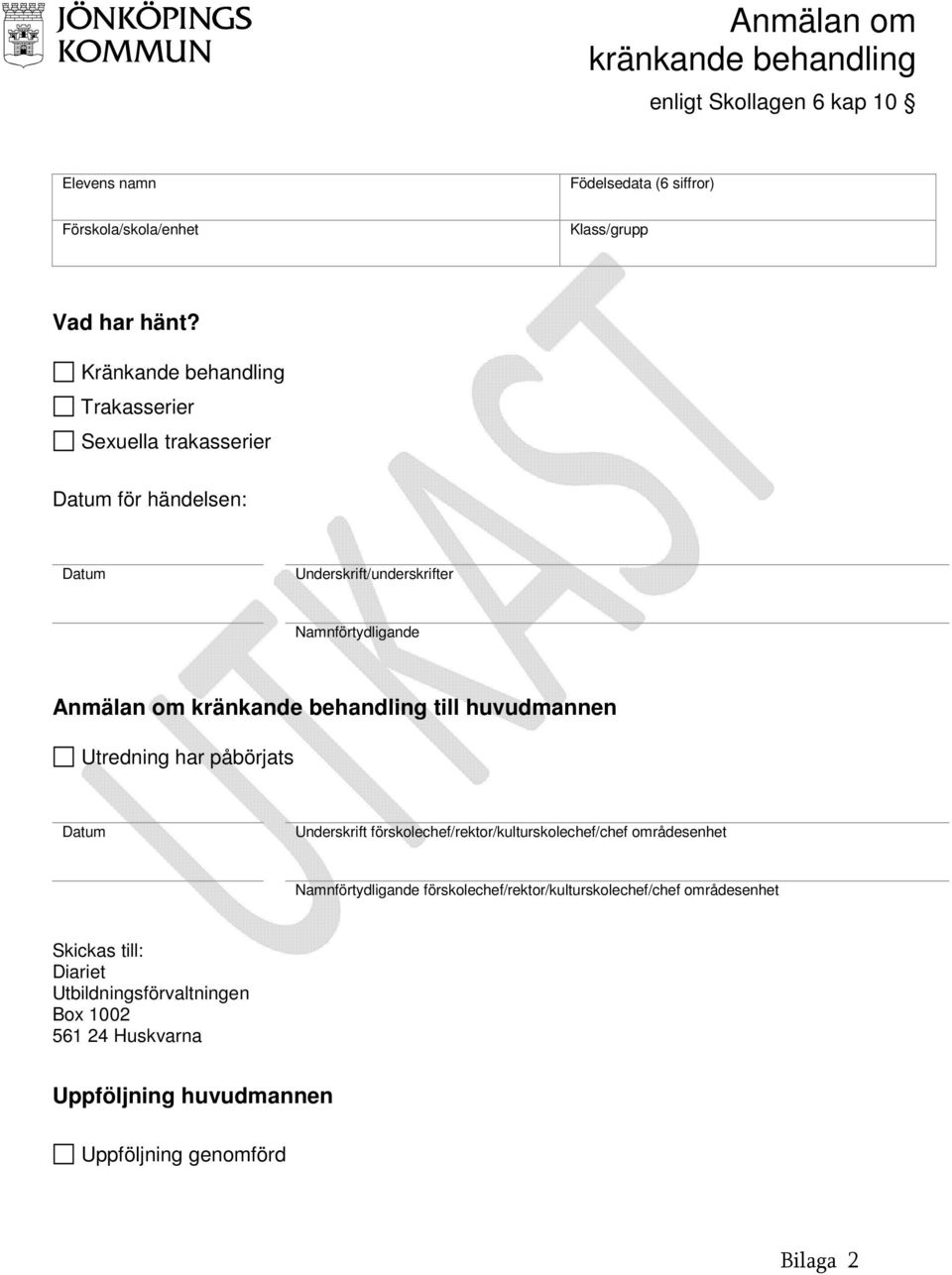 behandling till huvudmannen Utredning har påbörjats Datum Underskrift förskolechef/rektor/kulturskolechef/chef områdesenhet Namnförtydligande