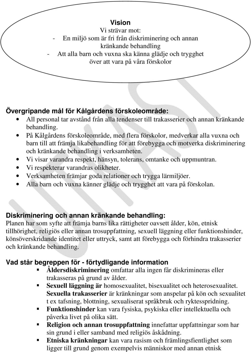 På Kålgårdens förskoleområde, med flera förskolor, medverkar alla vuxna och barn till att främja likabehandling för att förebygga och motverka diskriminering och kränkande behandling i verksamheten.