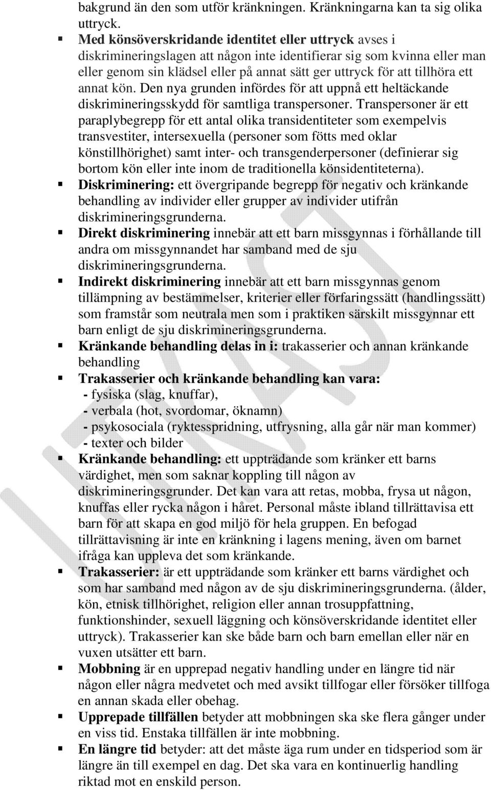 tillhöra ett annat kön. Den nya grunden infördes för att uppnå ett heltäckande diskrimineringsskydd för samtliga transpersoner.