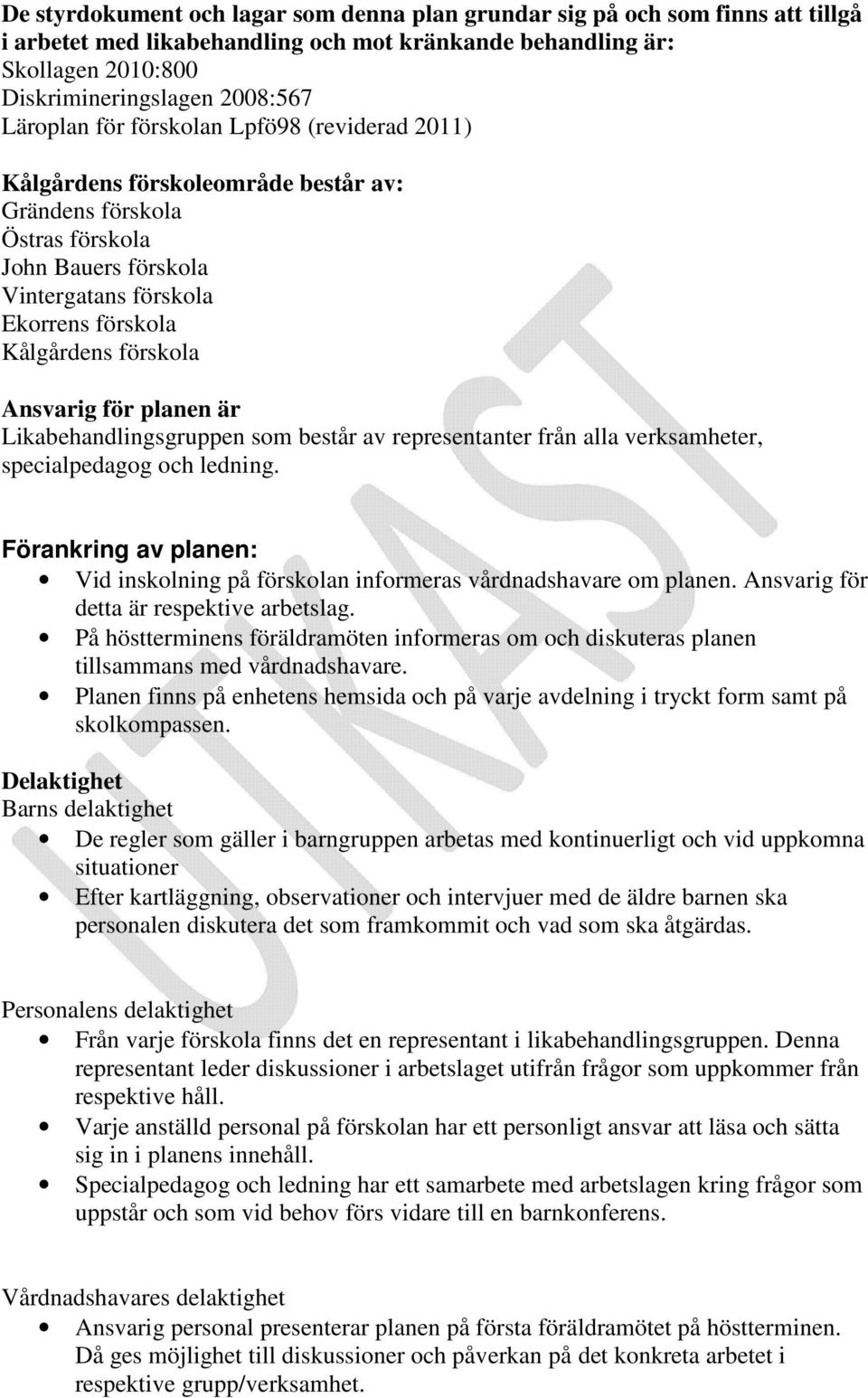 Ansvarig för planen är Likabehandlingsgruppen som består av representanter från alla verksamheter, specialpedagog och ledning.