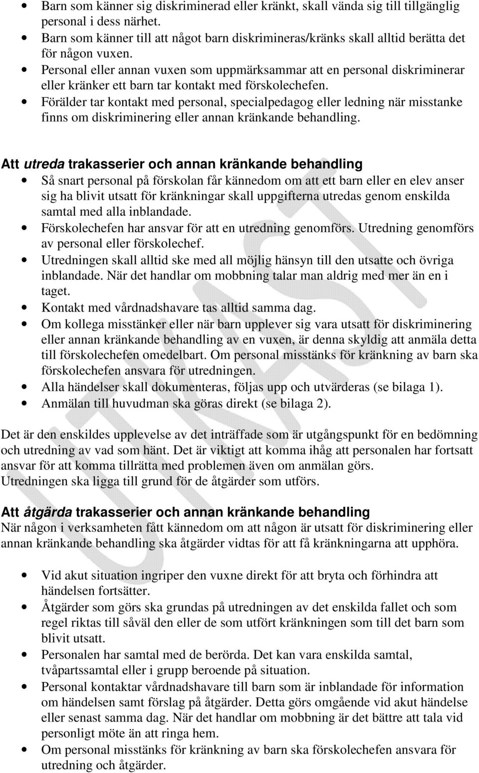 Personal eller annan vuxen som uppmärksammar att en personal diskriminerar eller kränker ett barn tar kontakt med förskolechefen.