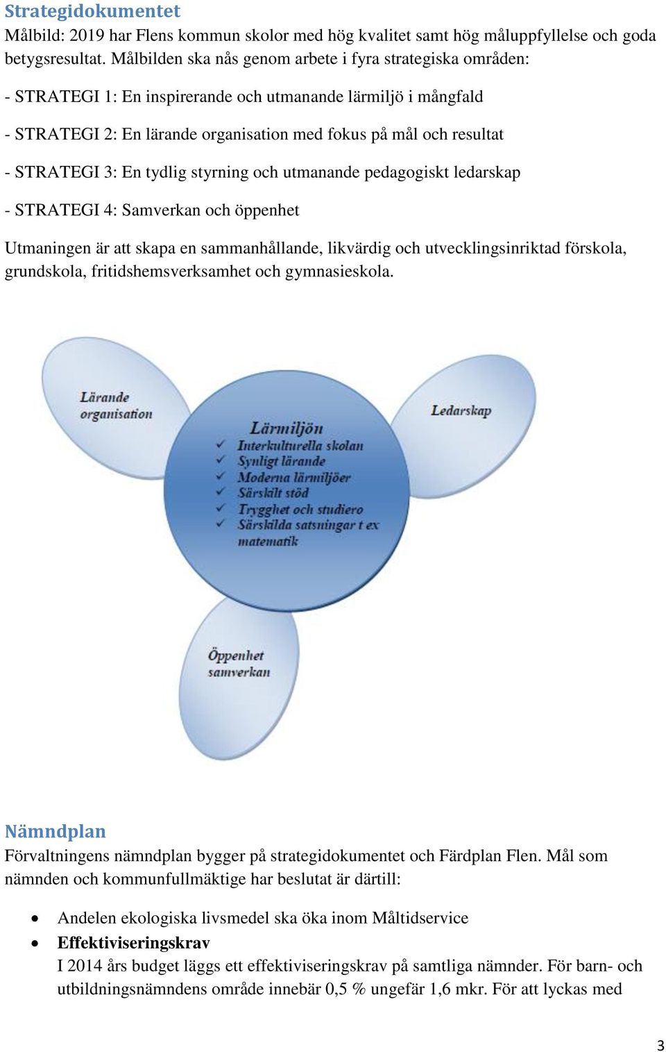 STRATEGI 3: En tydlig styrning och utmanande pedagogiskt ledarskap - STRATEGI 4: Samverkan och öppenhet Utmaningen är att skapa en sammanhållande, likvärdig och utvecklingsinriktad förskola,