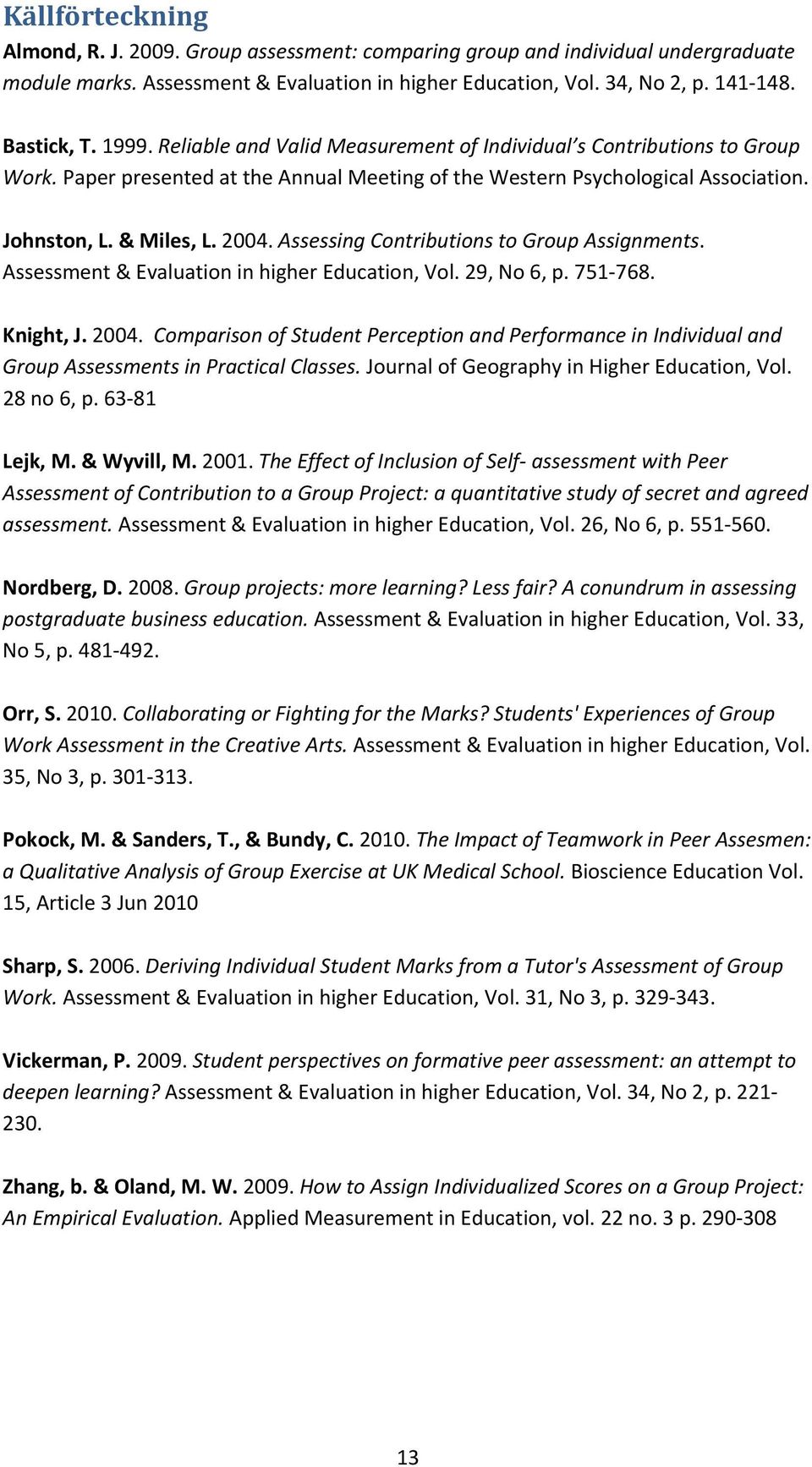 Assessing Cntributins t Grup Assignments. Assessment & Evaluatin in higher Educatin, Vl. 29, N 6, p. 751 768. Knight, J. 2004.