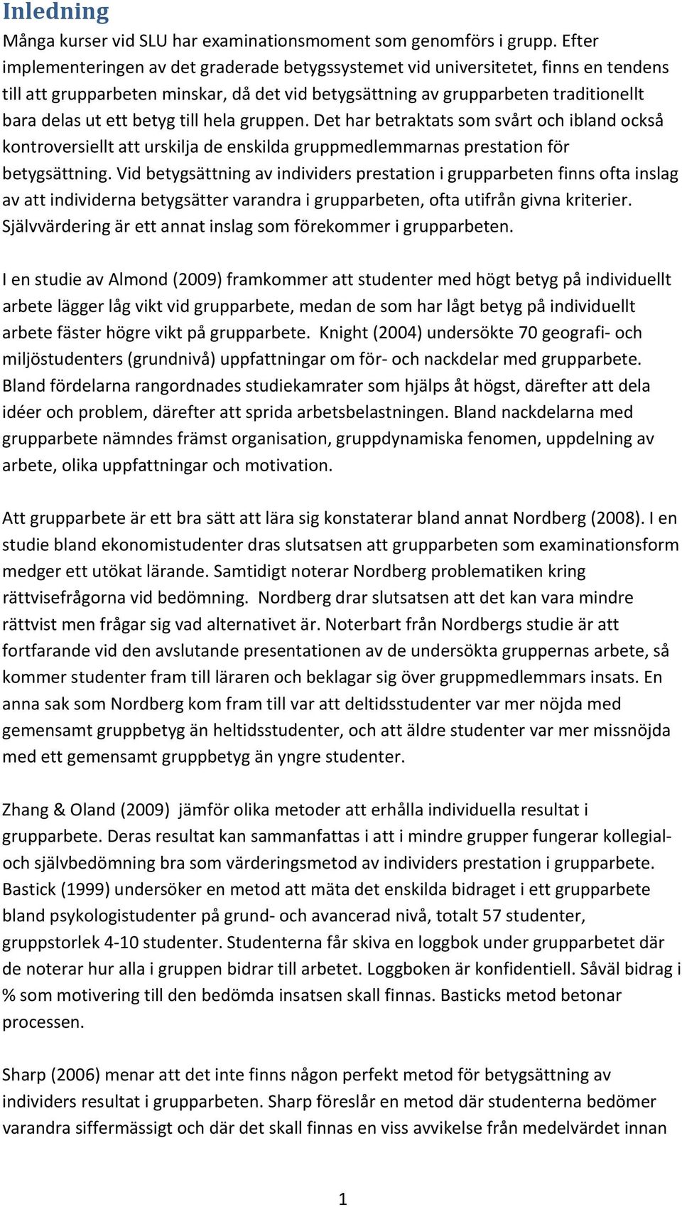 till hela. Det har betraktats sm svårt ch ibland ckså kntrversiellt att urskilja de enskilda gruppmedlemmarnas prestatin för betygsättning.