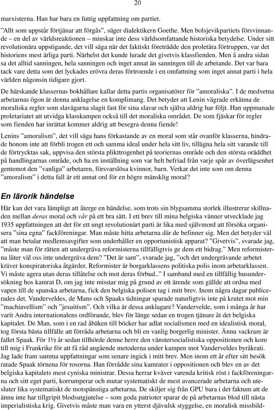 Under sitt revolutionära uppstigande, det vill säga när det faktiskt företrädde den proletära förtruppen, var det historiens mest ärliga parti. Närhelst det kunde lurade det givetvis klassfienden.