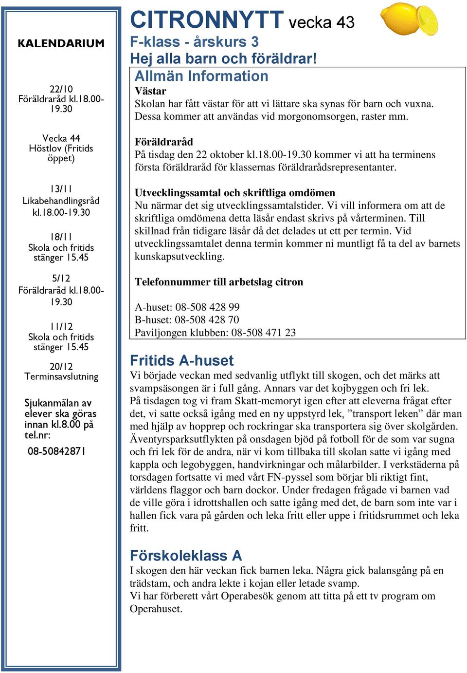 Allmän Information Västar Skolan har fått västar för att vi lättare ska synas för barn och vuxna. Dessa kommer att användas vid morgonomsorgen, raster mm. Föräldraråd På tisdag den 22 oktober kl.18.